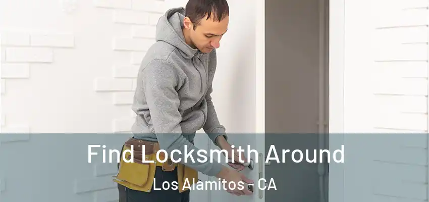  Find Locksmith Around Los Alamitos - CA