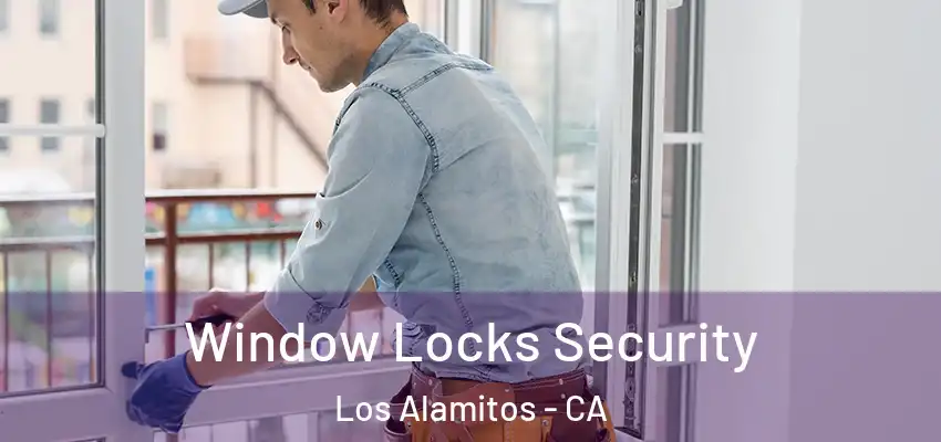 Window Locks Security Los Alamitos - CA